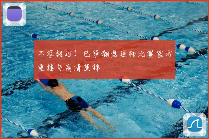 不容错过！巴萨翻盘逆转比赛官方重播与高清集锦