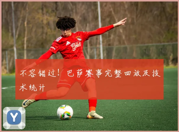 不容错过！巴萨赛事完整回放及技术统计